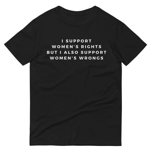 I support Women s Rights but I also Support Women s WrongsShort-Sleeve T-Shirt Sale